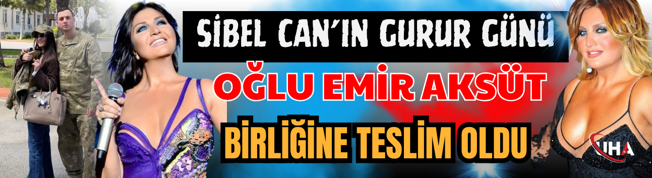 Sibel Can’ın Gurur Günü: Oğlu Emir Aksüt Birliğine Teslim Oldu