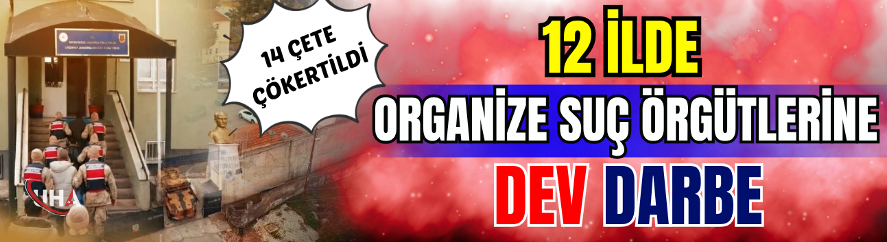 12 İlde Organize Suç Örgütlerine Dev Darbe: 14 Çete Çökertildi