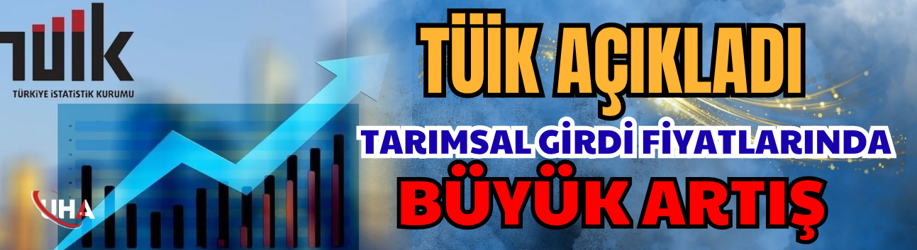 TÜİK Açıkladı: Tarımsal Girdi Fiyatlarında Büyük Artış