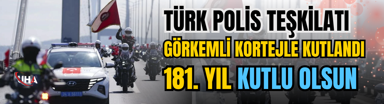 Türk Polis Teşkilatı Görkemli Kortejle Kutlandı: 181. Yıl Kutlu Olsun