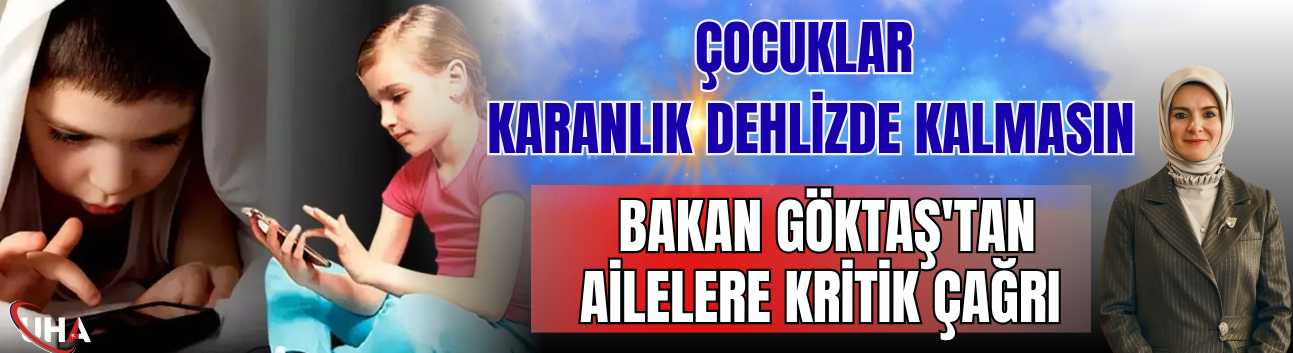 Çocuklar Karanlık Dehlizde Kalmasın: Bakan Göktaş'tan Ailelere Kritik Çağrı