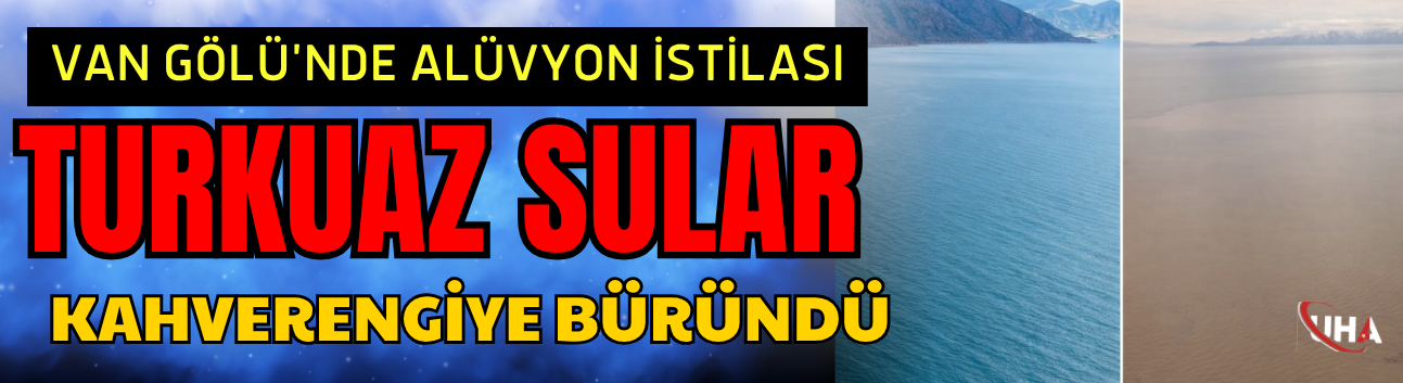 Van Gölü'nde Alüvyon İstilası: Turkuaz Sular Kahverengiye Büründü