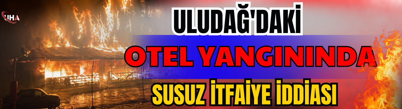 Uludağ'daki Otel Yangınında "Susuz İtfaiye" İddiası