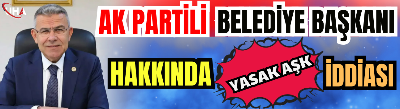 AK Partili Belediye Başkanı Hakkında "Yasak Aşk" İddiası