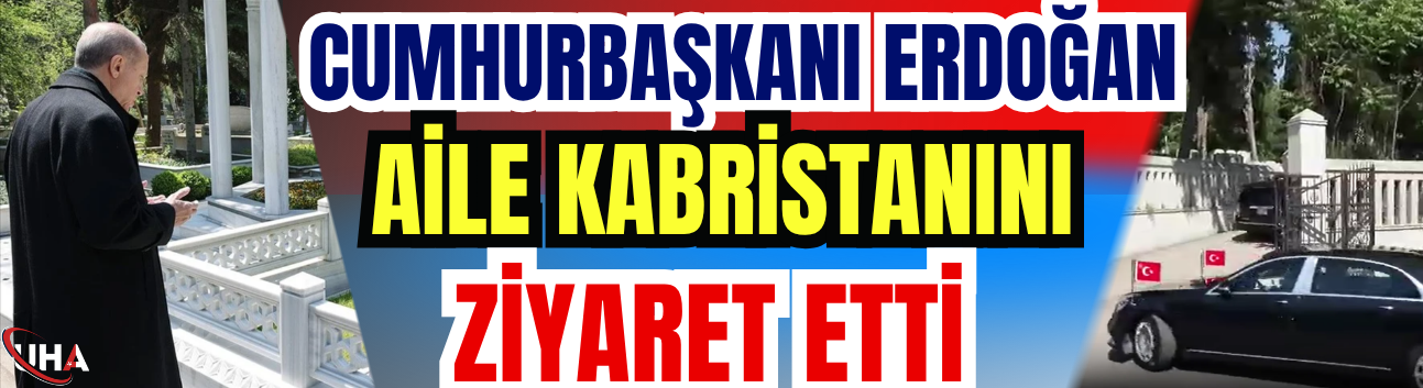 Cumhurbaşkanı Erdoğan, Aile Kabristanını Ziyaret Etti