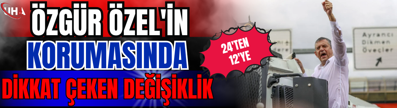 Özgür Özel'in Korumasında Dikkat Çeken Değişiklik