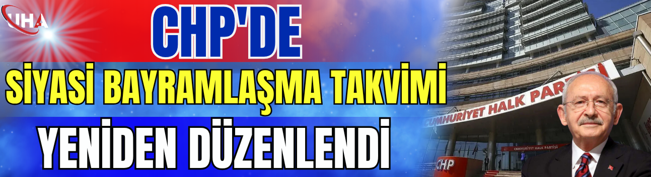CHP'de Siyasi Bayramlaşma Takvimi Yeniden Düzenlendi