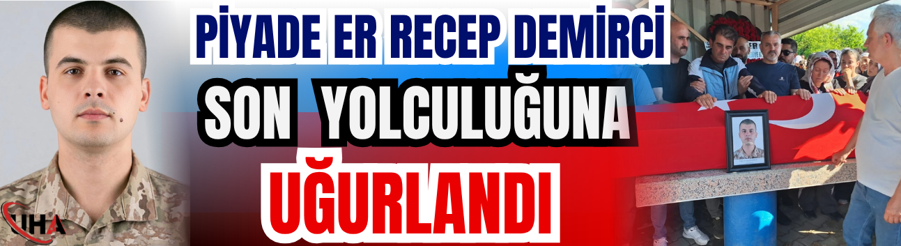 Piyade Er Recep Demirci Son Yolculuğuna Uğurlandı