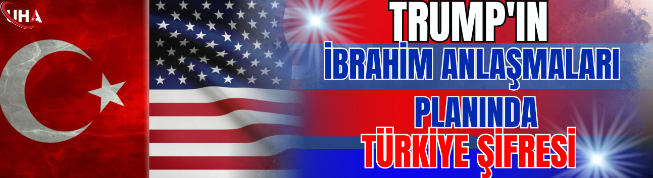 Trump'ın İbrahim Anlaşmaları Planında Türkiye Şifresi