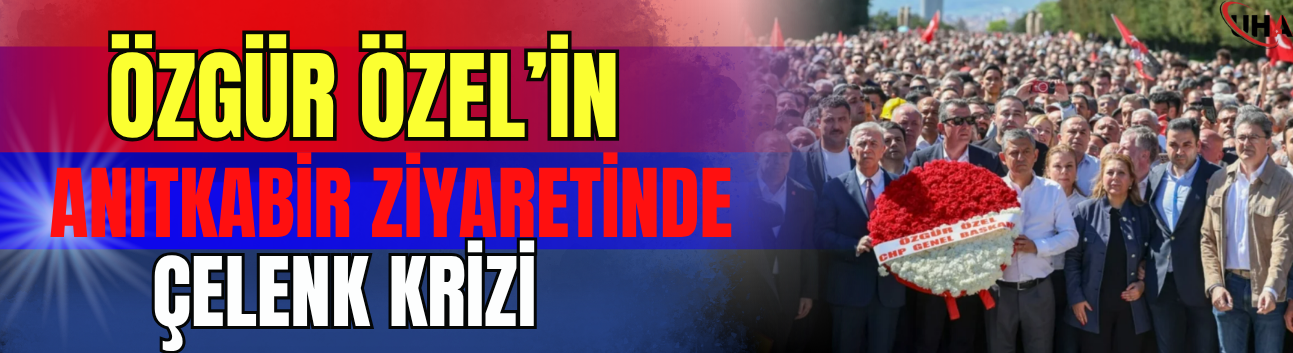Özgür Özel'in Anıtkabir Ziyaretinde Çelenk Krizi