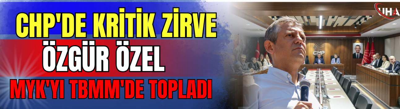 CHP'de Kritik Zirve: Özgür Özel, MYK'yı TBMM'de Topladı