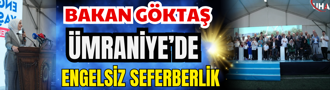 Bakan Göktaş Ümraniye’de Engelsiz Seferberlik