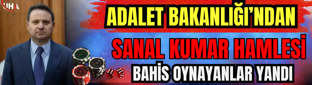 Adalet Bakanlığı’ndan Sanal Kumar Hamlesi: Bahis Oynayanlar Yandı