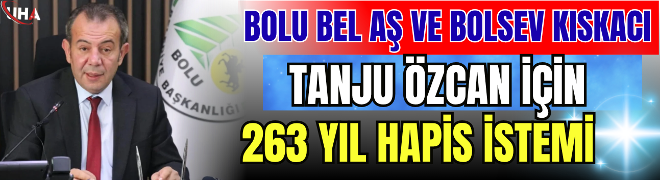 Bolu Bel AŞ ve BolSev Kıskacı: Tanju Özcan İçin 263 Yıl Hapis İstemi