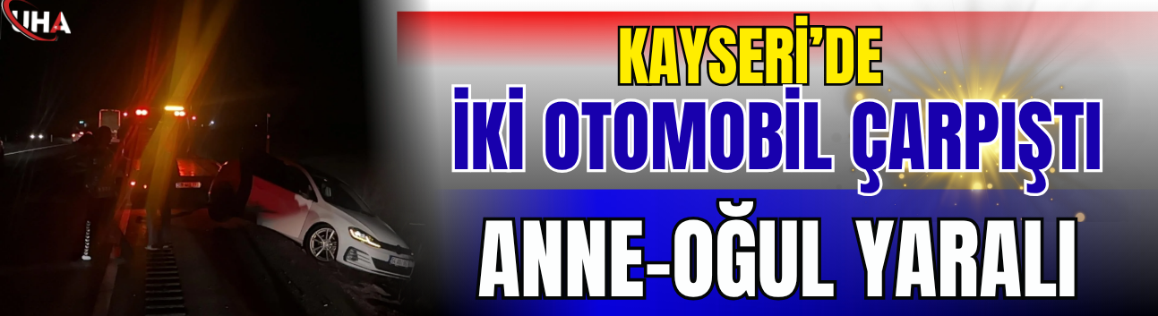 Kayseri’de İki Otomobil Çarpıştı: Anne-Oğul Yaralı