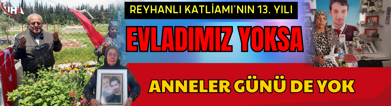 Reyhanlı Katliamı’nın 13. Yılı: Evladımız Yoksa Anneler Günü de Yok