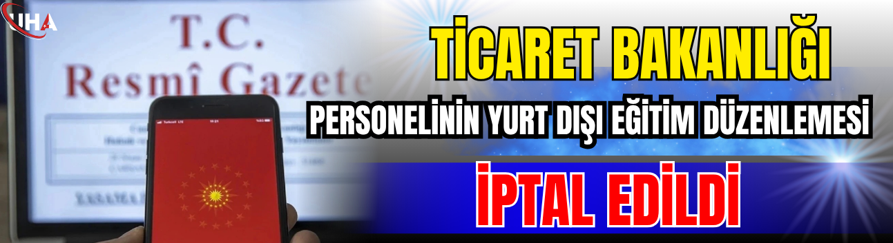 Ticaret Bakanlığı Personelinin Yurt Dışı Eğitim Düzenlemesi İptal Edildi