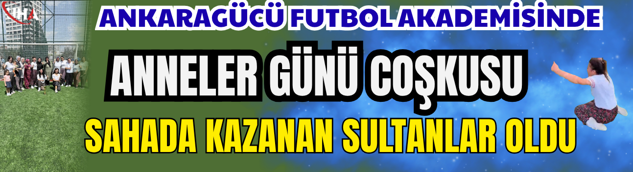 Ankaragücü Futbol Akademisinde Anneler Günü Coşkusu: Sahada Kazanan "Sultanlar" Oldu