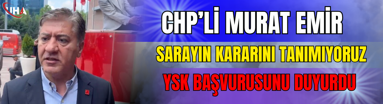 Murat Emir 'Sarayın Kararını Tanımıyoruz' Diyerek YSK Başvurusunu Duyurdu