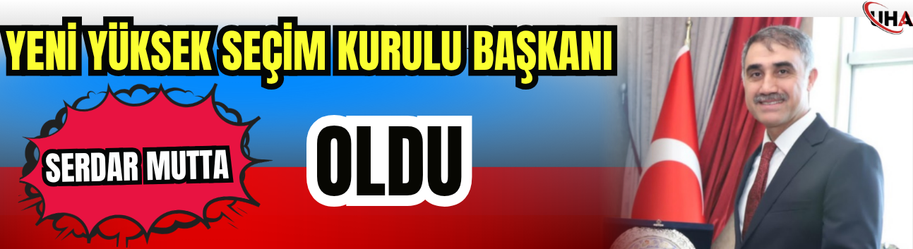 Yeni YSK Başkanı Serdar Mutta Oldu