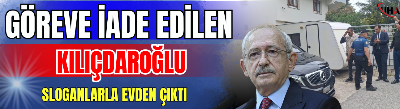 Göreve İade Edilen Kılıçdaroğlu Sloganlarla Evinden Çıktı