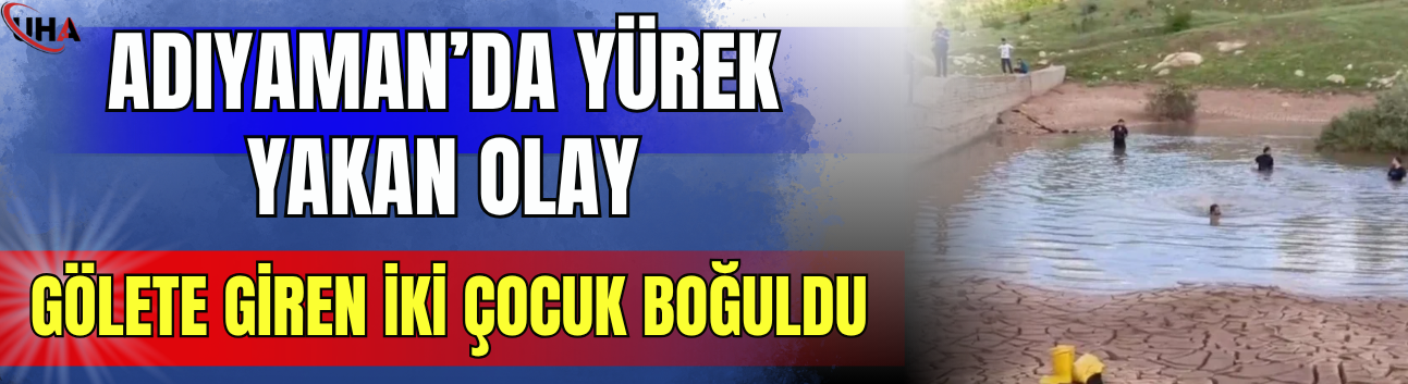 Adıyaman’da Yürek Yakan Olay: Gölete Giren İki Çocuk Boğuldu