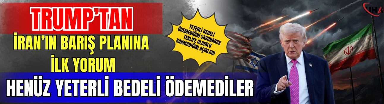 Trump’tan İran’ın Barış Planına İlk Yorum:Henüz Yeterli Bedeli Ödemediler