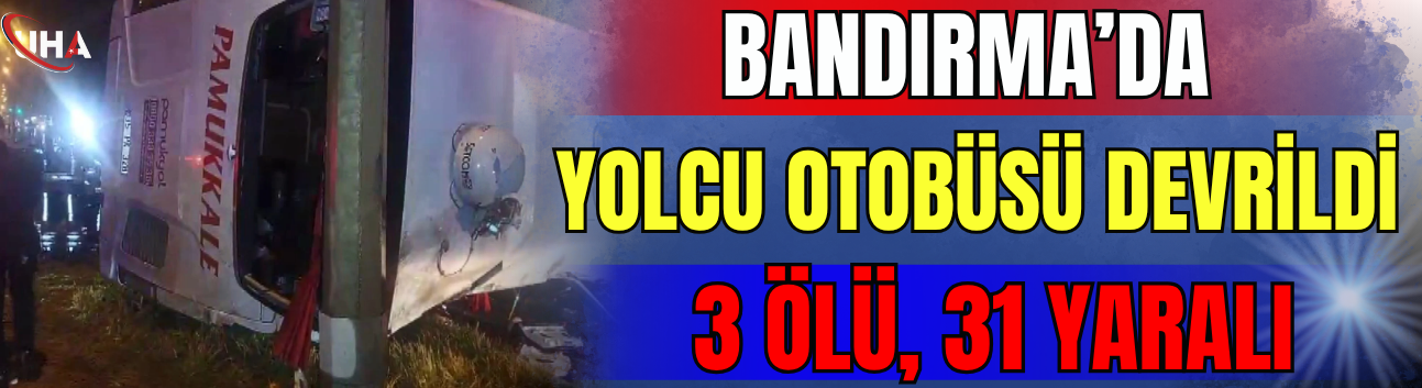 Bandırma’da Yolcu Otobüsü Devrildi: 3 Ölü, 31 Yaralı