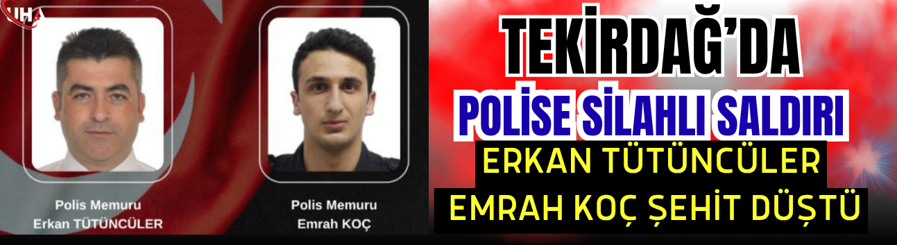 Tekirdağ’da Polise Silahlı Saldırı: Erkan Tütüncüler ve Emrah Koç Şehit Düştü