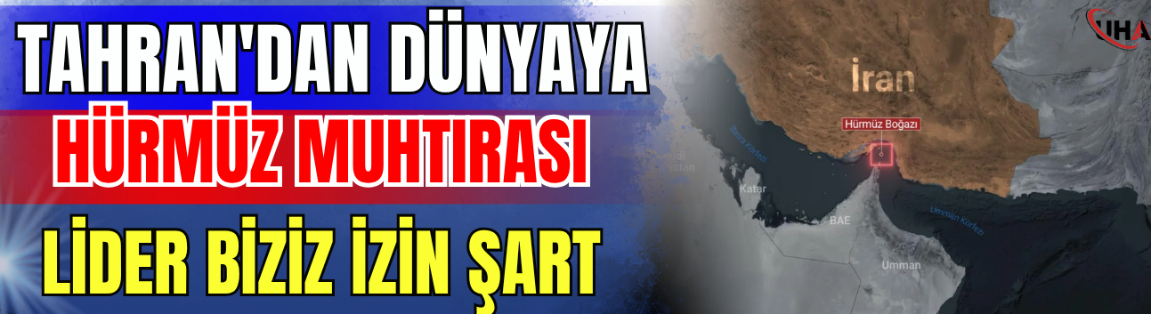 Tahran'dan Dünyaya Hürmüz Muhtırası:Lider Biziz, İzin Şart