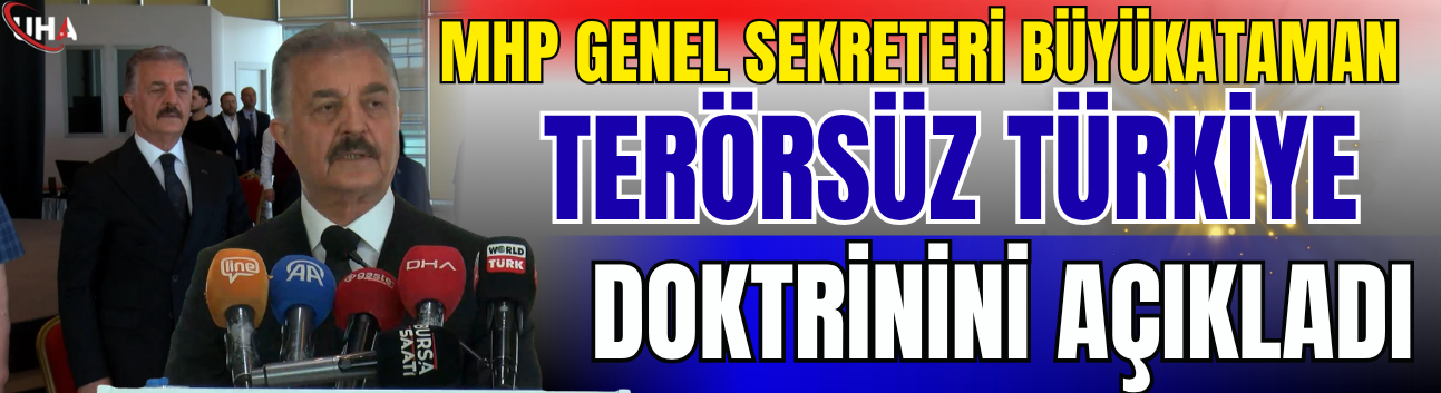 MHP Genel Sekreteri Büyükataman "Terörsüz Türkiye" Doktrinini Açıkladı