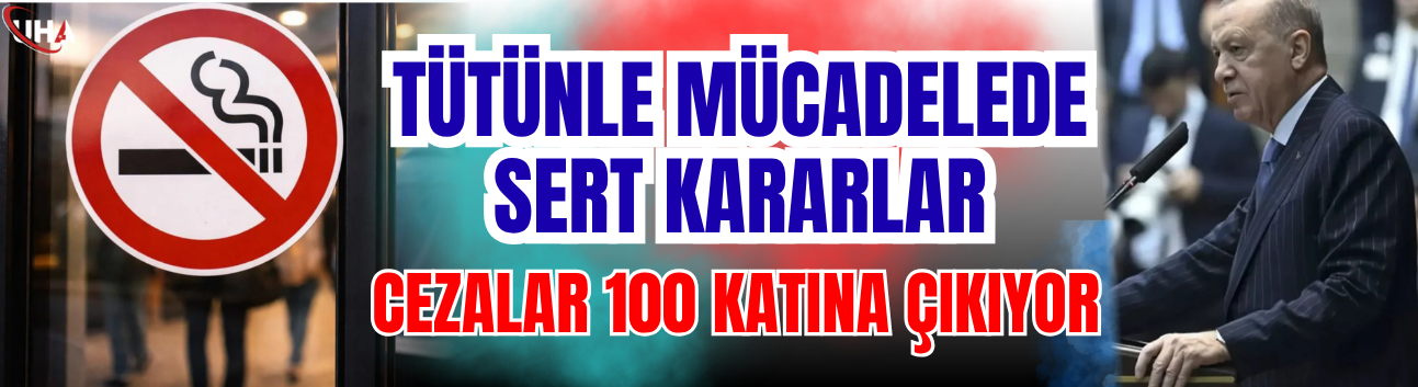 Tütünle Mücadelede Sert Kararlar: Cezalar 100 Katına Çıkıyor