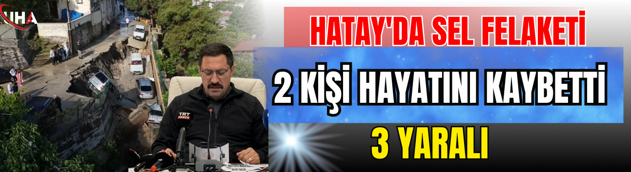 Hatay'da Sel Felaketi: 2 Kişi Hayatını Kaybetti, 3 Yaralı