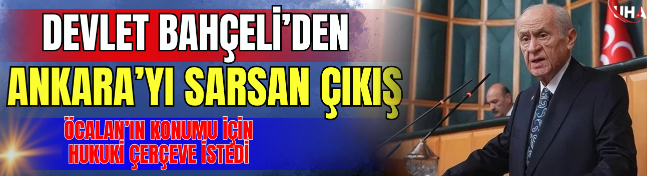 Bahçeli’den Ankara’yı Sarsan Çıkış: Öcalan’ın Konumu İçin Hukuki Çerçeve İstedi