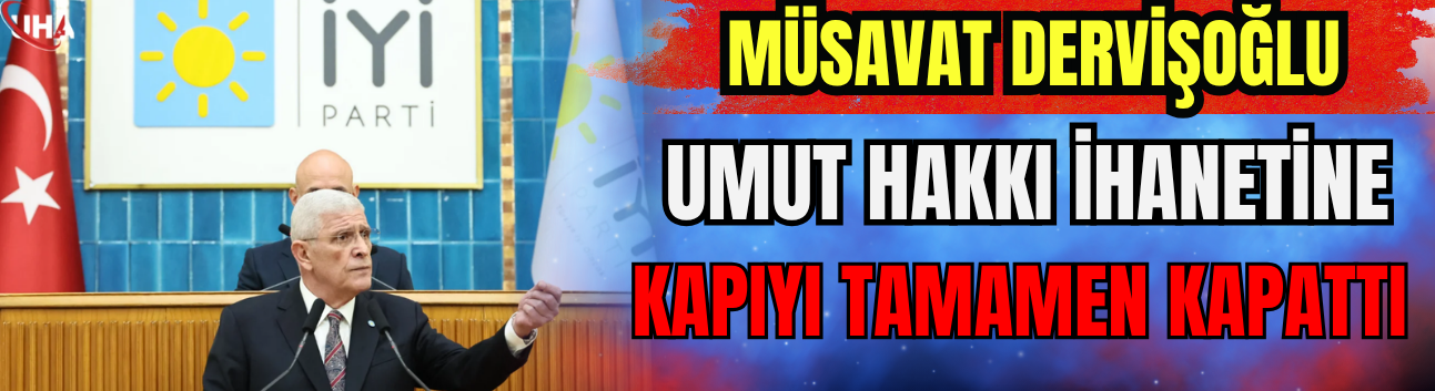 Müsavat Dervişoğlu "Umut Hakkı" İhanetine Kapıyı Tamamen Kapattı
