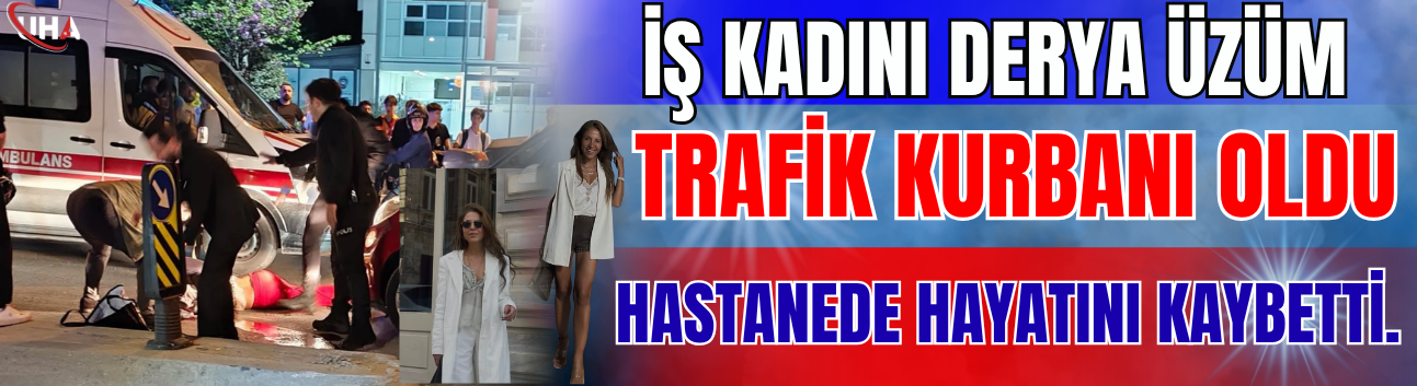 İş Kadını Derya Üzüm Trafik Kurbanı Oldu