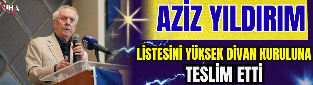 Aziz Yıldırım Listesini Yüksek Divan Kuruluna Teslim Etti