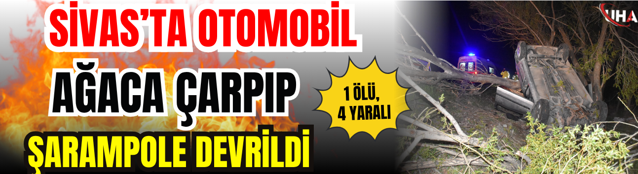 Sivas’ta Otomobil Ağaca Çarpıp Şarampole Devrildi: 1 Ölü, 4 Yaralı