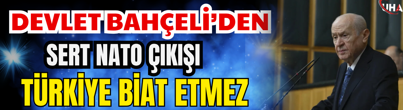 Devlet Bahçeli’den Sert NATO Çıkışı: Türkiye Biat Etmez