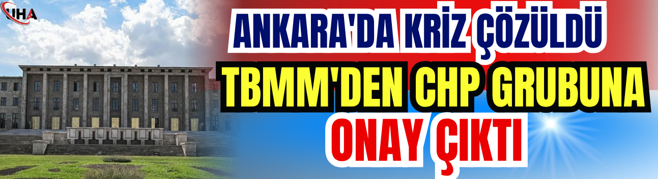 Ankara'da Kriz Çözüldü: TBMM'den CHP Grubuna Onay Çıktı