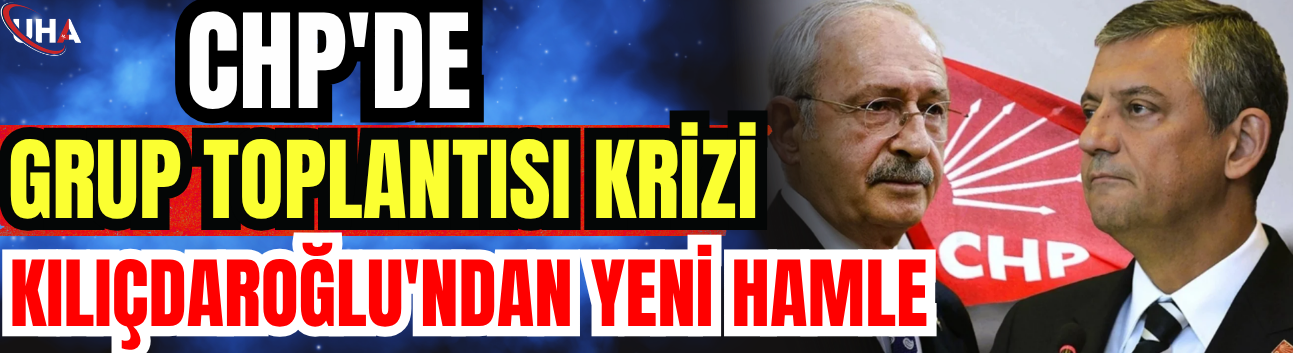 CHP'de Grup Toplantısı Krizi: Kılıçdaroğlu'ndan Yeni Hamle