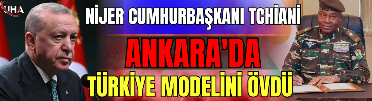 Nijer Cumhurbaşkanı Tchiani Ankara'da Türkiye Modelini Övdü