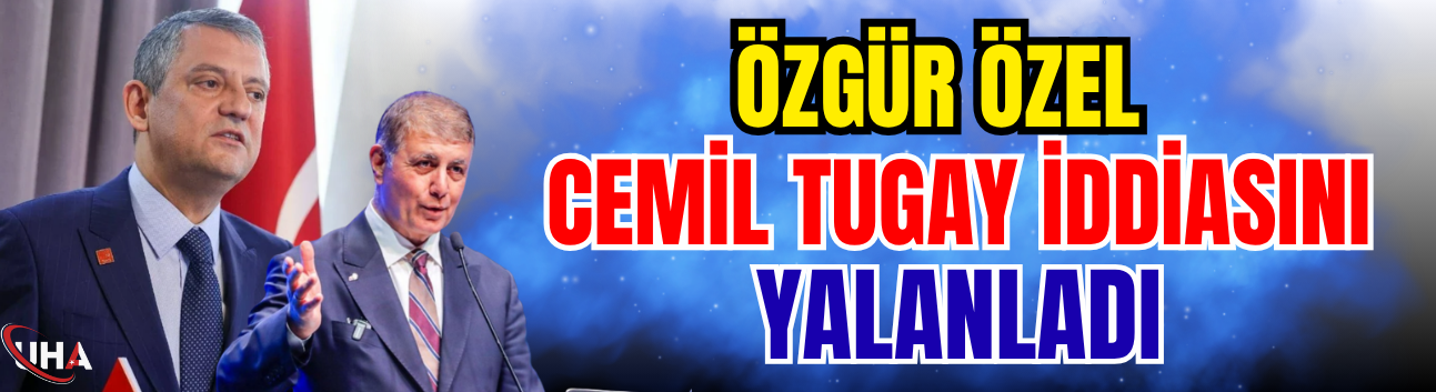 Özgür Özel Cemil Tugay İddiasını Yalanladı