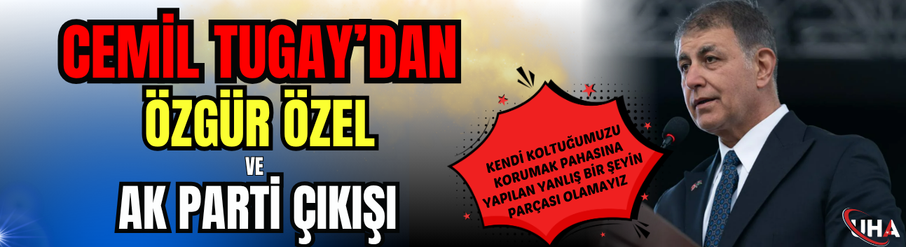 Cemil Tugay'dan Özgür Özel Ve AK Parti Çıkışı