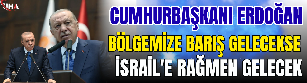 Cumhurbaşkanı Erdoğan: Bölgemize Barış Gelecekse İsrail'e Rağmen Gelecek