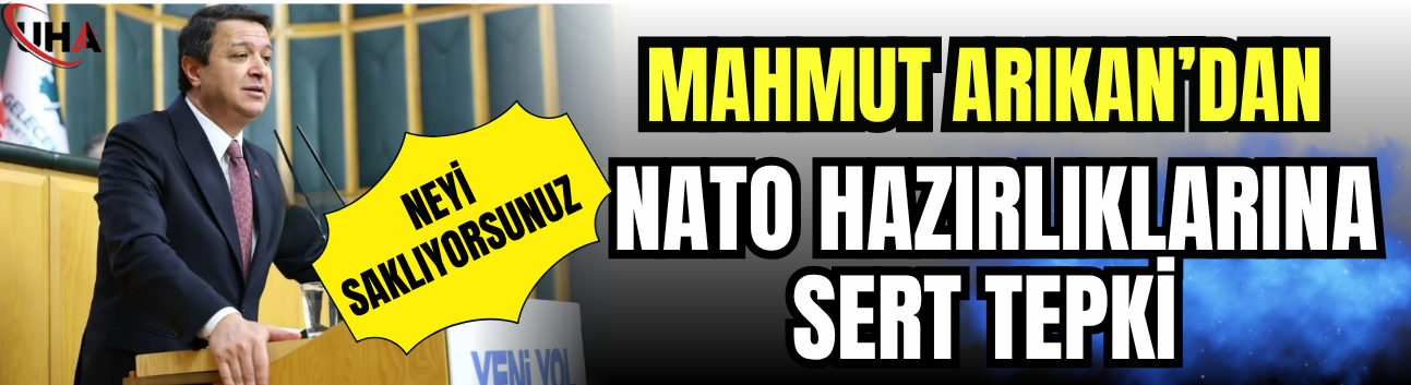 Mahmut Arıkan’dan NATO Hazırlıklarına Sert Tepki: Neyi Saklıyorsunuz