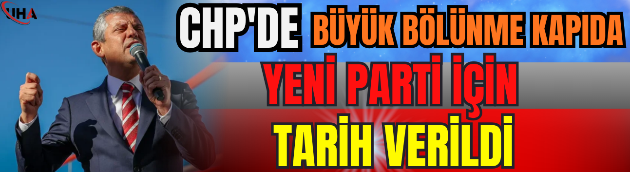 CHP'de Büyük Bölünme Kapıda: Yeni Parti İçin Tarih Verildi