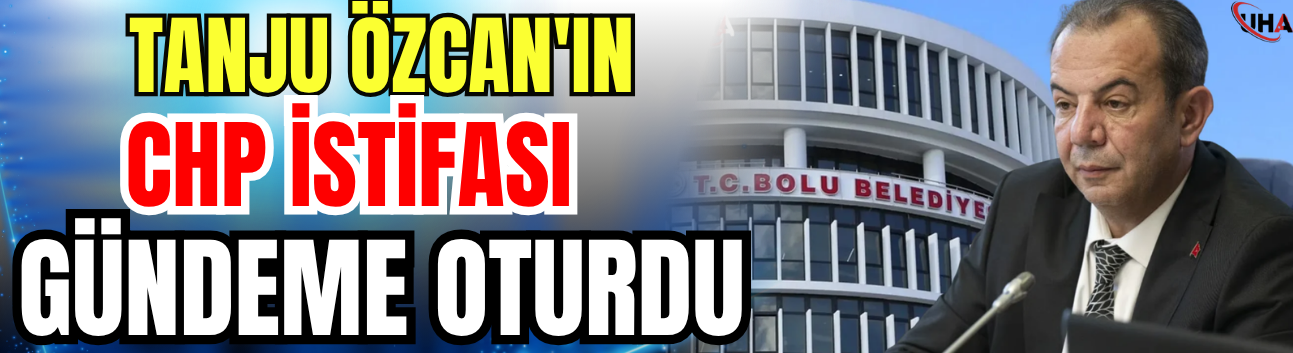 Tanju Özcan'ın CHP İstifası Gündeme Oturdu