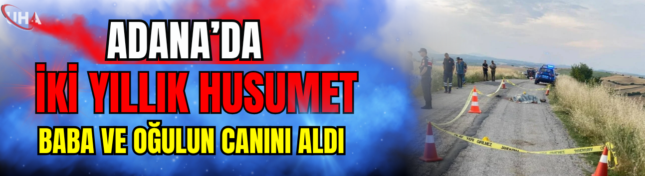 Adana'da İki Yıllık Husumet Baba Ve Oğulun Canını Aldı