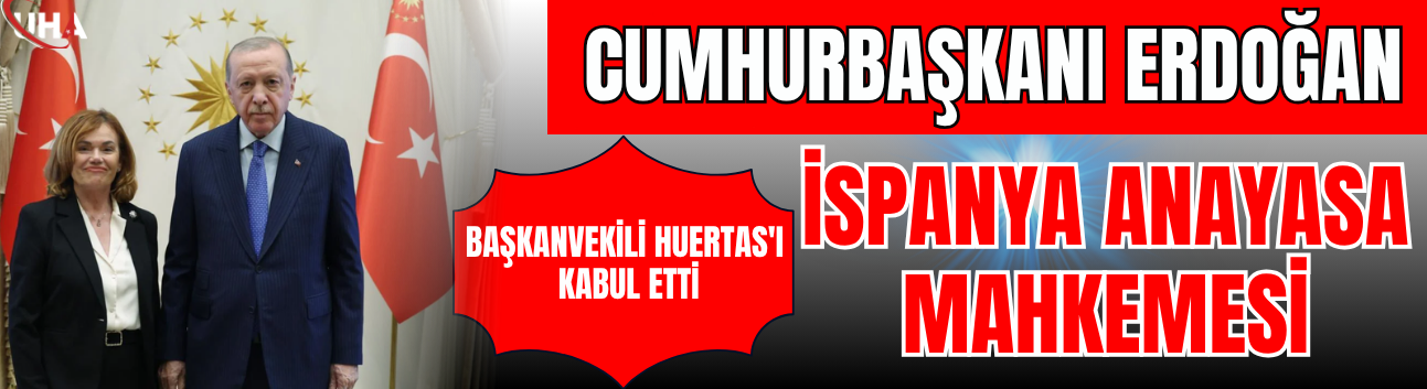 Cumhurbaşkanı Erdoğan, İspanya Anayasa Mahkemesi Başkanvekili Huertas'ı Kabul Etti